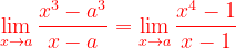 \dpi{120} {\color{Red} \lim_{x\rightarrow a}\frac{x^{3}-a^{3}}{x-a}=\lim_{x\rightarrow a}\frac{x^{4}-1}{x-1}}
